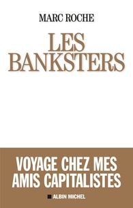 Marc Roche - Les Banksters - Voyage chez mes amis capitalistes.