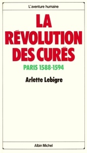 Arlette Lebigre et Arlette Lebigre - La Révolution des curés - Paris 1588-1594.