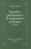 Nicole Edelman - Voyantes, guérisseuses et visionnaires en France : 1785-1914.