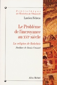 Lucien Febvre - Le Problème de l'incroyance au XVIe siècle.