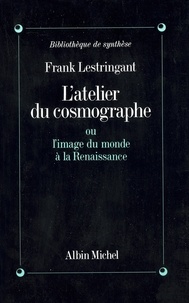 Frank Lestringant et Frank Lestringant - L'Atelier du cosmographe ou l'image du monde à la renaissance.