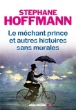 Stéphane Hoffmann - Le Méchant prince et autres histoires sans morales.