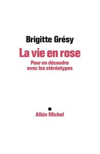 Brigitte Grésy et Brigitte Grésy - La Vie en rose - Pour en découdre avec les stéréotypes.