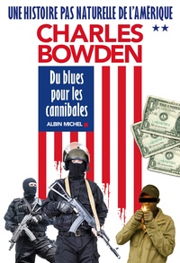 Charles Bowden - Une histoire pas naturelle de lAmérique - Tome 2, Du blues pour les cannibales.