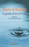 Thierry de Montbrial - Une goutte d'eau et l'océan - Journal d'une quête de sens 1977-2014.