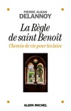 Pierre-Alban Delannoy - La Règle de Saint-Benoît, chemin de vie pour les laïcs.