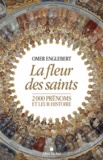 Omer Englebert - La fleur des saints - 2000 prénoms et leur histoire.