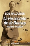 Bob Maloubier - La vie secrète de sir Dansey, maître-espion.