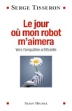 Serge Tisseron - Le jour où mon robot m'aimera - Vers l'empathie artificielle.