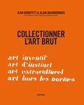 Jean Dubuffet et Alain Bourbonnais - Collectionner l'art brut.