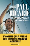 Robert Murphy - Paul Ricard - Le fabuleux destin d'un enfant de Marseille.