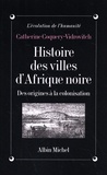 Catherine Coquery-Vidrovitch - Histoire des villes d'Afrique noire - Des origines à la colonisation.
