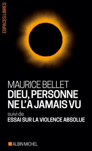Maurice Bellet - Dieu, personne ne l'a jamais vu - suivi de Essai sur la violence absolue.