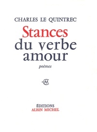 Charles Le Quintrec - Stances du verbe amour.