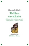 Christophe Charle et Christophe Charle - Théâtres en capitales - Naissance de la société du spectacle à Paris Berlin Londres et Vienne 1860-1914.
