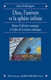 Jean Seidengart - Dieu l'univers et la sphère infinie - Penser l'infinité cosmique à l'aube de la science classique.