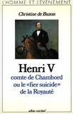 Christine de Buzon - Henri V comte de Chambord ou le « Fier Suicide » de la royauté.
