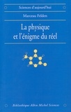 Marceau Felden et Marceau Felden - La Physique et l'énigme du réel - Les difficultés d'interprétation de la théorie quantique et de la relativité générale.