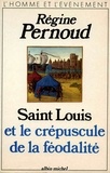 Régine Pernoud et Régine Pernoud - Saint Louis et le crépuscule de la féodalité.