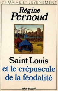 Régine Pernoud et Régine Pernoud - Saint Louis et le crépuscule de la féodalité.