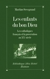 Martine Sevegrand et Martine Sevegrand - Les Enfants du Bon Dieu - Les catholiques français et la procréation au XXe siècle.