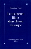 Dominique Urvoy et Dominique Urvoy - Les Penseurs libres dans l'Islam classique - L'interrogation sur la religion chez les penseurs arabes indépendants.