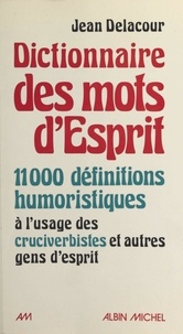 Jean Delacour - Dictionnaire des mots d'esprit - 11000 définitions humoristiques à l'usage des mots-croisistes et autres gens d'esprit.