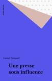 Daniel Trinquet - Une presse sous influence.