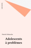 Patrick Delaroche - Adolescents A Problemes.
