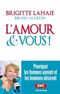 Brigitte Lahaie et Bruno Martin - L'Amour et vous ! - Pourquoi les femmes aiment et les hommes désirent.