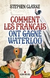 Pierre-Emmanuel Dauzat et Stephen Clarke - Comment les français ont gagné Waterloo.