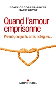 Béatrice Copper-Royer et Marie Guyot - Quand l'amour emprisonne - Parents, conjoints, amis, collègues....