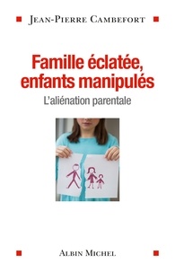 Jean-Pierre Cambefort - Famille éclatée, enfants manipulés - L'aliénation parentale.