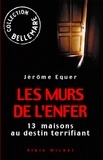 Jérôme Equer - Les Murs de l'enfer - 13 maisons au destin terrifiant.