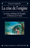 François Laplanche et François Laplanche - La Crise de l'origine - L'Histoire et la science catholique des Evangiles au XX° siècle.