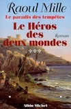 Raoul Mille - Le Paradis des tempêtes - tome 3 - Le héros des deux mondes.