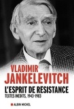 Vladimir Jankélévitch - L'Esprit de résistance - Textes inédits, 1943-1983.