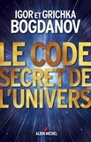 Igor Bogdanov et Grichka Bogdanov - Le Code secret de l'Univers.