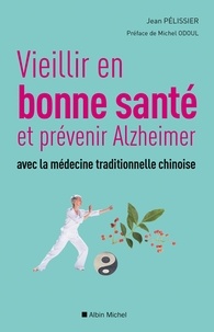 Jean Pélissier - Vieillir en bonne sante et prévenir alzheimer avec la médecine traditionnelle chinoise.