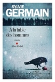 Sylvie Germain - A la table des hommes.