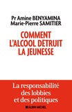 Amine Benyamina et Marie-Pierre Samitier - Comment l'alcool détruit la jeunesse - La responsabilité des lobbies et des politiques.