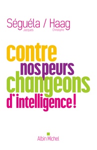 Christophe Haag et Jacques Séguéla - Contre nos peurs, changeons d'intelligence !.