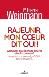 Pierre Weinmann - Rajeunir, mon coeur dit oui ! - Comment protéger nos artères et notre cerveau ? Alimentation saine, oméga 3/DHA, activité physique.