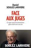 Daniel Soulez-Larivière - Face aux juges - Ce que tous les honnêtes gens doivent savoir.