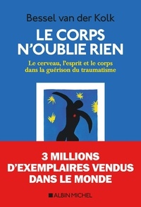 Bessel A. Van der Kolk - Le corps n'oublie rien - Le cerveau, l'esprit et le corps dans la guérison du traumatisme.