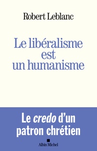 Robert Leblanc - Le libéralisme est un humanisme.
