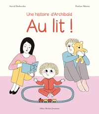 Astrid Desbordes et Pauline Martin - Au lit ! - Une histoire d'Archibald.