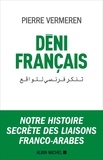 Pierre Vermeren - Déni français - Notre histoire secrète des liaisons franco-arabes.