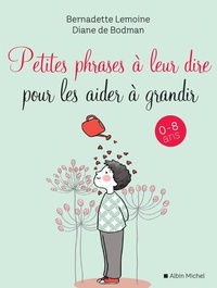 Bernadette Lemoine et Diane de Bodman - Petites phrases à leur dire pour les aider à grandir.