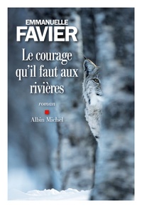 Emmanuelle Favier - Le courage qu'il faut aux rivières.